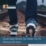 Small Daily Moves Can Make You Fit Without the Gym
