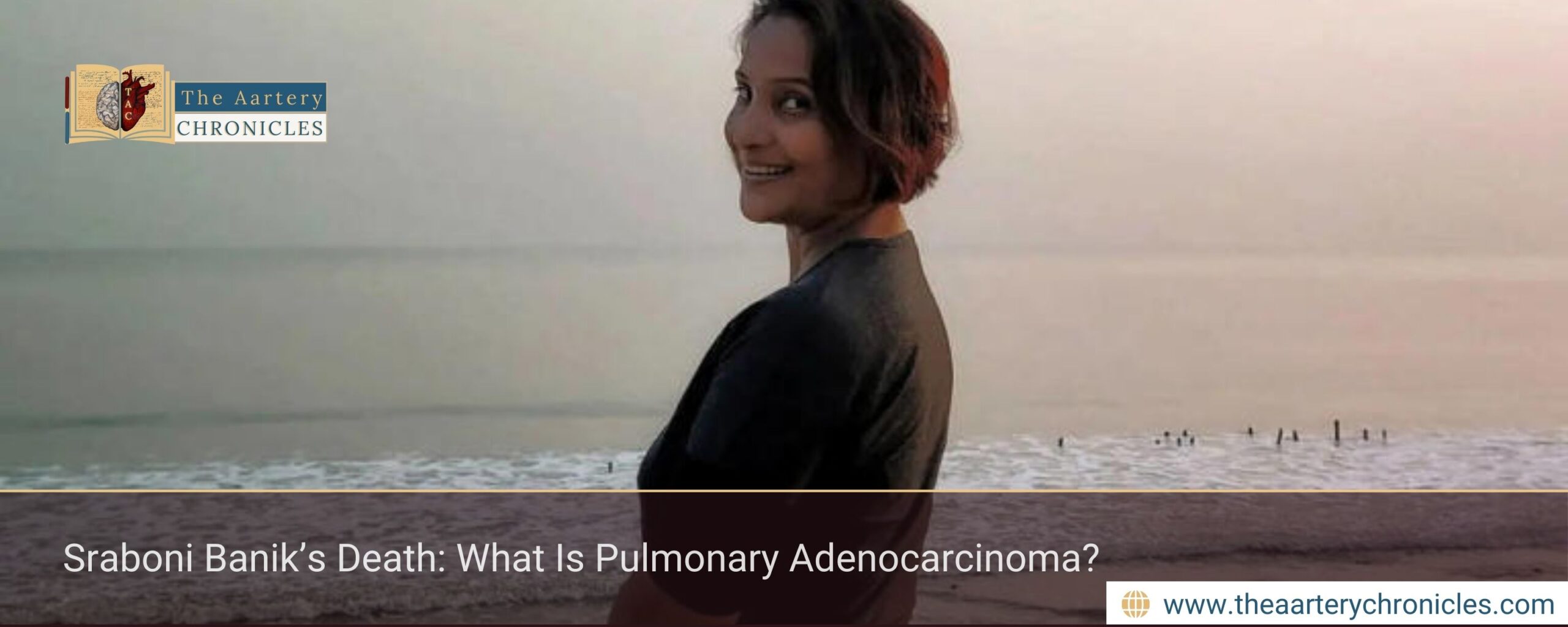 Sraboni Banik’s Death: What Is Pulmonary Adenocarcinoma?