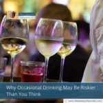 Why Occasional Drinking May Be Riskier Than You Think