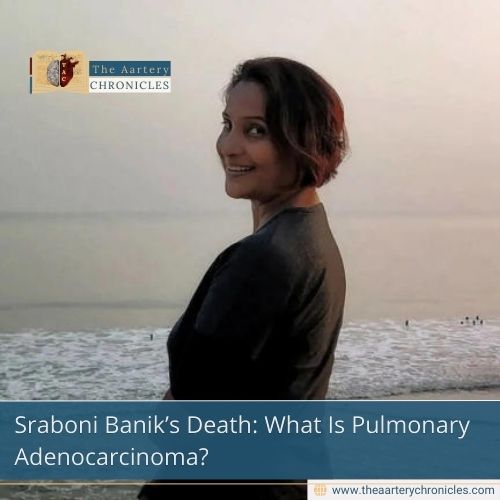 Sraboni Banik’s Death: What Is Pulmonary Adenocarcinoma?
