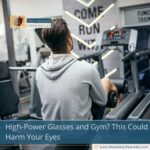 High-Power Glasses and Gym? This Could Harm Your Eyes