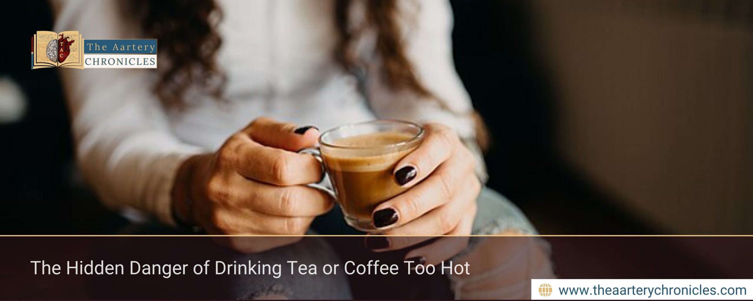 The Hidden Danger of Drinking Tea or Coffee Too Hot