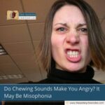 Do Chewing Sounds Make You Angry? It May Be Misophonia