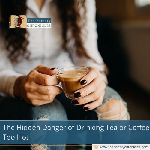 The Hidden Danger of Drinking Tea or Coffee Too Hot