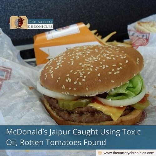 McDonald’s Jaipur Caught Using Toxic Oil, Rotten Tomatoes Found