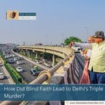 How Did Blind Faith Lead to Delhi’s Triple Murder?