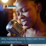 Why Humming Quietly Helps Calm Stress and Improve Focus
