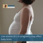 Low vitamin B12 in pregnancy may affect baby brain