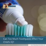 Can Too Much Toothpaste Affect Your Child’s IQ?