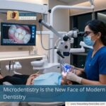 Microdentistry Is the New Face of Modern Dentistry